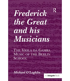 Frederick the Great and His Musicians: The Viola Da Gamba Music of the Berlin School