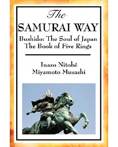 The Samurai Way: Bushido: The Soul of Japan and the Book of Five Rings