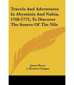Travels and Adventures in Abyssinia and Nubia, 1768-1773, to Discover the Source of the Nile