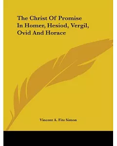 The Christ of Promise in Homer, Hesiod, Vergil, Ovid and Horace