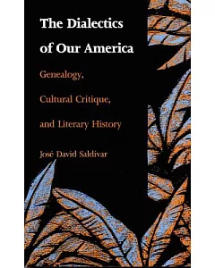 The Dialectics of Our America: Genealogy, Cultural Critique, and Literary History