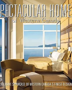 Spectacular Homes of Western Canada: An Exclusive Showcase of Western Canada’s Finest Designers