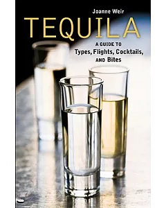 Tequila!: A Guide to Types, Flights, Cocktails, and Bites