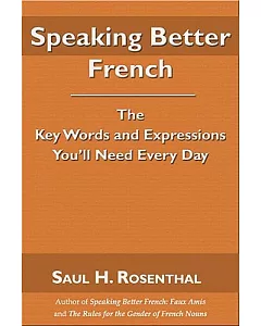 Speaking Better French: The Key Words and Expressions That You’ll Need Every Day