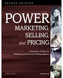 Power Marketing, Selling, and Pricing: A Business Guide for Wedding and Portrait Photographers