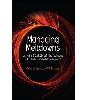 Managing Meltdowns: Using the S.C.A.R.E.D. Calming Technique With Children and Adults with Autism