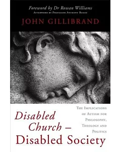 Disabled Church-Disabled Society: The Implications of Autism for Philosophy, Theology and Politics