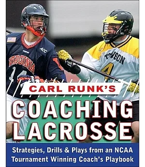 Carl Runk’s Coaching Lacrosse: Strategies, Drills & Plays from an NCAA Tournament Winning Coach’s Playbook