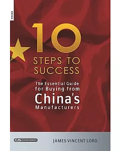 The Essential Guide for Buying from China’s Manufacturers: The 10 Steps to Success