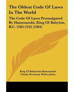 The Oldest Code Of Laws In The World: The Code of Laws Promulgated by Hammurabi, King of Babylon, B.c. 2285-2242