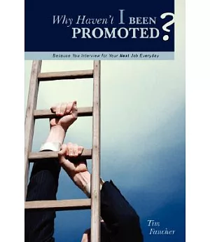 Why Haven’t I Been Promoted?: Because You Interview for Your Next Job Everyday
