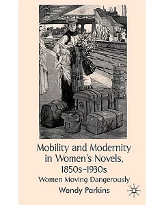 Mobility and Modernity in Women’s Novels, 1850s-1930s: Women Moving Dangerously