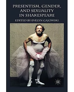 Presentism, Gender, and Sexuality in Shakespeare