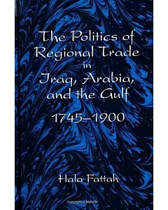 The Politics of Regional Trade in Iraq, Arabia, and the Gulf 1745-1900