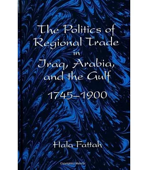 The Politics of Regional Trade in Iraq, Arabia, and the Gulf 1745-1900