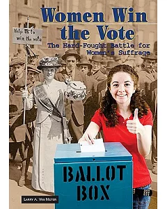 Women Win the Vote: The Hard-Fought Battle for Women’s Suffrage