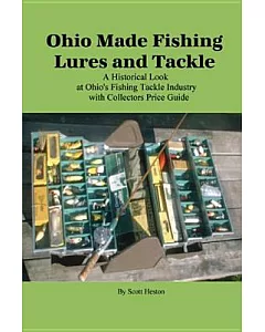 Ohio Made Fishing Lures and Tackle: A Historical Look at Ohio’s Fishing Tackle Industry & Collectors Price Guide