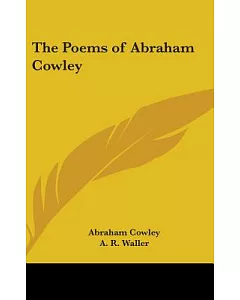 The Poems of Abraham Cowley: Miscellainies, the Mistress, Pindarique Odes, Davideis, Verses Written on Several Occasions