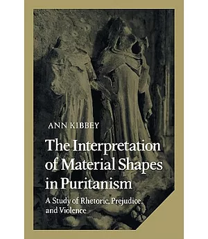 The Interpretation of Material Shapes in Puritanism: A Study of Rhetoric, Prejudice and Violence