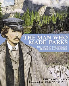 The Man Who Made Parks: The Story of Parkbuilder Frederick Law Olmstead