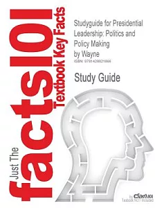 Cram101 Textbook Outlines To Accompany: Presidential Leadership: Politics and Policy Making