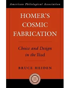 Homer’s Cosmic Fabrication: Choice and Design in the Iliad