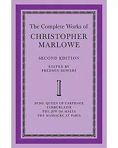 The Complete Works of Christopher Marlowe: Dido, Queen of Carthage Tamburlaine, the Jew of Malta, the Massacre at Paris