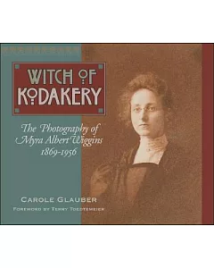 Witch of Kodakery: The Photography of Myra Albert Wiggins, 1869-1956