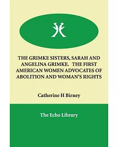 The Grimke Sisters, Sarah And Angelina Grimke. the First American Women Advocates of Abolition And Woman’s Rights