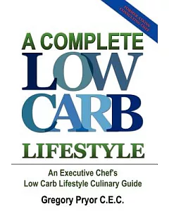 A Complete Low Carb Lifestyle: An Executive Chef’s Low Carb Lifestyle Culinary Guide