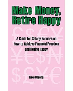 Make Money, Retire Happy: A Guide for Salary Earners on How to Achieve Financial Freedom and Retire Happy