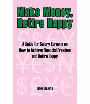 Make Money, Retire Happy: A Guide for Salary Earners on How to Achieve Financial Freedom and Retire Happy