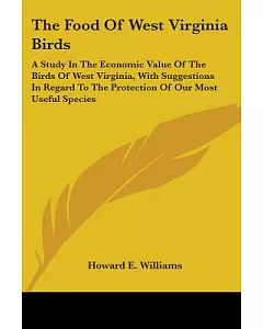 The Food Of West Virginia Birds: A Study in the Economic Value of the Birds of West Virginia, With Suggestions in Regard to the
