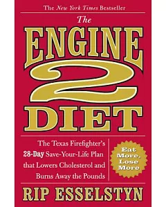 The Engine 2 Diet: The Texas Firefighter’s 28-Day Save-Your-Life Plan That Lowers Cholesterol and Burns Away the Pounds