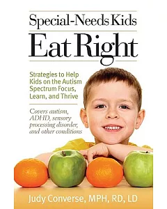 Special Needs Kids Eat Right: Stategies to Help Kids on the Autism Spectrum Focus, Learn, and Thrive
