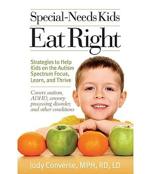 Special Needs Kids Eat Right: Stategies to Help Kids on the Autism Spectrum Focus, Learn, and Thrive
