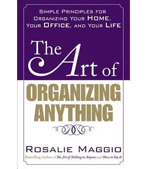 The Art of Organizing Anything: Simple Principles for Organizing Your Home, Your Office, and Your Life