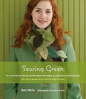 Sewing Green: 25 Projects Made With Repurposed & Organic Materials : Plus Tips & Resources for Earth-Friendly Stitching