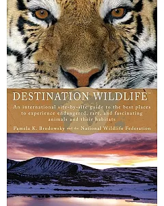 Destination Wildlife: An International Site-by-Site Guide to the Best Places to Experience Endangered, Rare, and Fascinating Ani