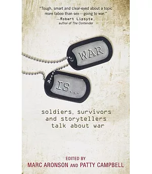 War Is--: Soldiers, Survivors, and Storytellers Talk About War