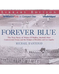 Forever Blue: The True Story of Walter O’Malley, Baseball’s Most Controversial Owner and the Dodgers of Brooklyn and Los Angel