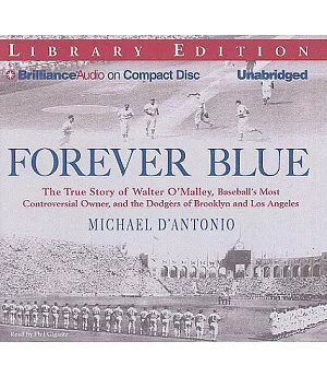 Forever Blue: The True Story of Walter O’Malley, Baseball’s Most Controversial Owner and the Dodgers of Brooklyn and Los Angel