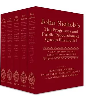 John Nichols’s the Progresses and Public Processions of Queen Elizabeth I: A New Edition of the Early Modern Sources