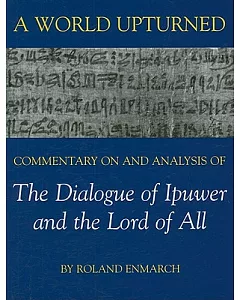 A World Upturned: Commentary on and Analysis of The Dialogue of Ipuwer and the Lord of All