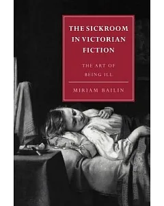 The Sickroom in Victorian Fiction: The Art of Being Ill