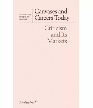 Canvases and Careers Today: Criticism and Its Markets