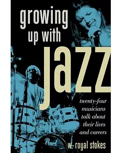 Growing Up With Jazz: Twenty Four Musicians Talk About Their Lives and Careers