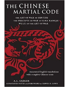 The Chinese Martial Code: The Art of War of Sun Tzu, The Precepts of War By Sima Ranju, and Wu Zi on the Art of War