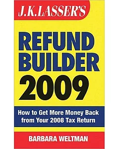 J. K. Lasser’s Refund Builder 2009: How to Get More Money Back from Your 2008 Tax Return