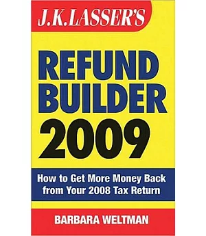 J. K. Lasser’s Refund Builder 2009: How to Get More Money Back from Your 2008 Tax Return